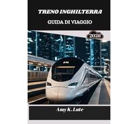 TRENO INGHILTERRA GUIDA DI VIAGGIO 2026: Scoprire l'anima della terra attraverso le sue rotaie e i suoi percorsi