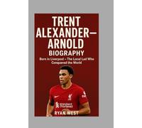Trent Alexander-Arnold: Biography: Born in Liverpool - The Local Lad Who Conquered the World