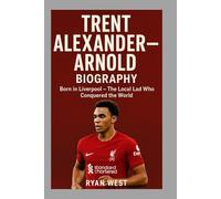 Trent Alexander-Arnold: Biography: Born in Liverpool - The Local Lad Who Conquered the World