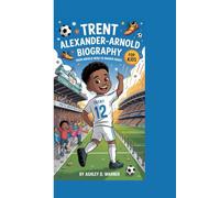 TRENT ALEXANDER-ARNOLD BIOGRAPHY: FROM ANFIELD HERO TO MADRID MAGIC FOR KIDS