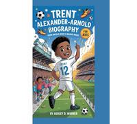 TRENT ALEXANDER-ARNOLD BIOGRAPHY: FROM ANFIELD HERO TO MADRID MAGIC FOR KIDS