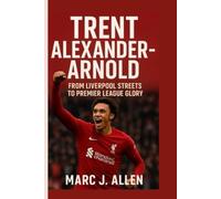 TRENT ALEXANDER-ARNOLD BIOGRAPHY: From Liverpool Streets to Premier League Glory