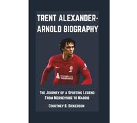 TRENT ALEXANDER-ARNOLD BIOGRAPHY: The Journey of a Sporting Legend From Merseyside to Madrid