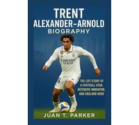 TRENT ALEXANDER-ARNOLD BIOGRAPHY: The Life Story Of A Football Star, Defensive Innovator, And England Hero