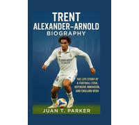 TRENT ALEXANDER-ARNOLD BIOGRAPHY: The Life Story Of A Football Star, Defensive Innovator, And England Hero