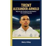 TRENT ALEXANDER -ARNOLD: Why He Left Liverpool for Real Madrid - The Untold Biography