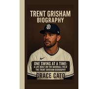 TRENT GRISHAM BIOGRAPHY: ONE SWING AT A TIME:A LIFE BUILT ON THE BASEBALL FIELD:THE TRENT GRISHAM BIOGRAPHY