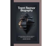 TRENT REZNOR BIOGRAPHY: The Evolution of a Creative Visionary - Music, Innovation, and Legacy