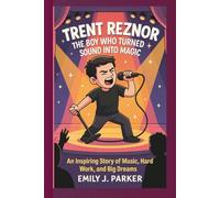 TRENT REZNOR- THE BOY WHO TURNED SOUND INTO MAGIC: An Inspiring Story of Music, Hard Work, and Big Dreams