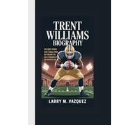 TRENT WILLIAMS BIOGRAPHY: The Quiet Force How a Small-Town Boy Became the Gold Standard of the Offensive Line