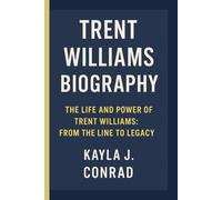 TRENT WILLIAMS: THE LIFE AND POWER OF TRENT WILLIAMS: FROM THE LINE TO LEGACY