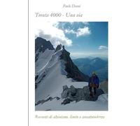 Trenta 4000 - una via: Racconti di alpinismo, limite e consapevolezza