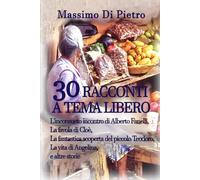 Trenta racconti a tema libero: L’inconsueto incontro di Alberto Fanelli, La favola di Cloè, La fantastica scoperta del piccolo Teodoro, La vita di Angelina, e altre storie