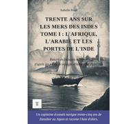 Trente ans sur les mers des Indes, Tome I: L'Afrique, l'Arabie et les portes de l'Inde. Récits de voyages d'Alexander Hamilton réécrits en français moderne (1688-1723) (Indes Orientales)
