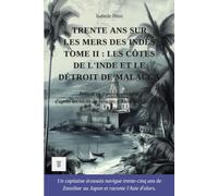 Trente ans sur les mers des Indes, Tome II: Les côtes de l'Inde et le détroit de Malacca. Récits de voyages d'Alexander Hamilton réécrits en français moderne (1688-1723) (Indes Orientales)