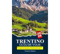 TRENTINO Guía de viaje 2026-2027: Mejores cosas que hacer: Dolomitas, joyas ocultas, senderos de senderismo, itinerario de 5 días