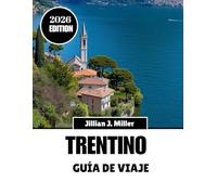 TRENTINO GUÍA DE VIAJE 2026: Diseñe su viaje perfecto con confianza y conocimiento cultural
