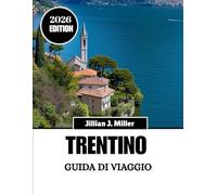 TRENTINO GUIDA DI VIAGGIO 2026: Progetta il tuo viaggio perfetto con sicurezza e intuizione culturale