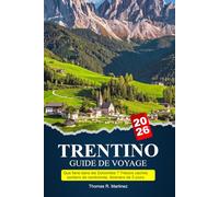TRENTINO Guide de voyage 2026-2027: Que faire dans les Dolomites ? Trésors cachés : sentiers de randonnée, itinéraire de 5 jours