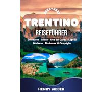 TRENTINO REISEFÜHRER 2026/27: Mit Dolomiten, Trient, Riva del Garda, Lago di Molveno, Madonna di Campiglio & Val di Fassa - Sehenswürdigkeiten, Wanderungen, Genuss und Geheimtipps