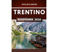 TRENTINO REISEFÜHRER 2026: Abenteuer, Kultur und alpine Schönheit in einer eindrucksvollen Reise