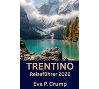 Trentino Reiseführer 2026: Ein umfassender Reisebegleiter für Abenteuer, Kultur und kulinarische Höhepunkte in den italienischen Alpen