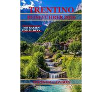 TRENTINO REISEFÜHRER 2026: ENTDECKEN SIE SCHLOSSWEGE, ALPENPFADE, SEEBLICK UND AUTHENTISCHE REGIONALE KÜCHE