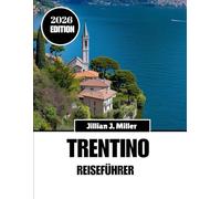 TRENTINO REISEFÜHRER 2026: Gestalten Sie Ihre perfekte Reise mit Zuversicht und kulturellem Verständnis.