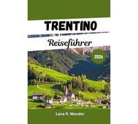 Trentino Reiseführer 2026: Ihr Urlaubsplaner für Dolomiten-Abenteuer, Seen, Skifahren & Alpenurlaube in Italien
