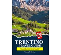 TRENTINO Travel Guide 2026-2027: Best Things to Do Dolomites, Hidden Gems Hiking trails, 5-Day Itinerary