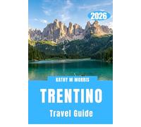 TRENTINO TRAVEL GUIDE 2026: Mountain Culture, Adventure Landscapes, Scenic Drives, and Outdoor Lifestyle.