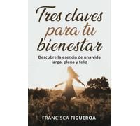 TRES CLAVES PARA TU BIENESTAR: Descubre la esencia de una vida larga, plena y feliz
