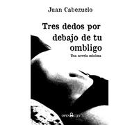 Tres dedos por debajo de tu ombligo: Novela mínima