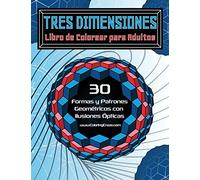 Tres Dimensiones - Libro de Colorear para Adultos: 30 Formas y Patrones Geométricos con Ilusiones Ópticas: 2 (Libros de Colorear Ilusiones Ópticas para Adultos)