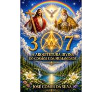 TRÊS E SETE: A Arquitetura Divina do Cosmos e da Humanidade