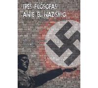 TRES FILOSOFAS ANTE EL NAZISMO