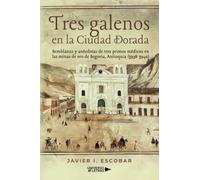 Tres galenos en la Ciudad Dorada: Semblanza y anécdotas de tres primos médicos en las minas de oro de Segovia, Antioquia (1938-1942)
