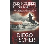 Tres Hombres y una batalla: HISTORIAS DESCONOCIDAS SOBRE EL, HUNDIMIENTO DEL GRAF SPEE