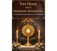 Tres Horas con el Santísimo Sacramento: Una novena de nueve días ante el Trono de Gracia