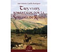 Tres Viajes Románticos por la Serranía de Ronda | José Antonio Castillo Rodríguez