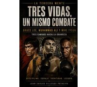 TRES VIDAS, UN MISMO COMBATE: Bruce Lee, Muhammad Ali y Mike Tyson: Tres caminos hacia la grandeza (La Tercera Mente. Conversaciones para Mentes Inquietas)