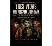 TRES VIDAS, UN MISMO COMBATE: Bruce Lee, Muhammad Ali y Mike Tyson: Tres caminos hacia la grandeza (La Tercera Mente. Conversaciones para Mentes Inquietas)