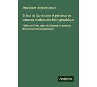 Trésor de livres rares et précieux ou nouveau dictionnaire bibliographique: Trésor de livres rares et précieux ou nouveau dictionnaire bibliographique