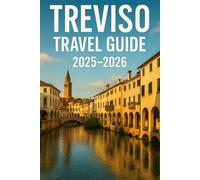 TREVISO TRAVEL GUIDE 2025-2026: A Travel Guide to Treviso's Medieval Towns, Vineyards, and Gourmet Delights