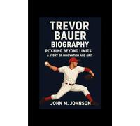 TREVOR BAUER BIOGRAPHY: Pitching Beyond limits-A story of innovation and Grit