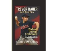 TREVOR BAUER BIOGRAPHY: Pitching Through Controversy: The Complex Legacy of a Baseball Firebrand