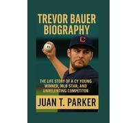TREVOR BAUER BIOGRAPHY: The Life Story Of A Cy Young Winner, MLB Star, And Unrelenting Competitor