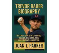 TREVOR BAUER BIOGRAPHY: The Life Story Of A Cy Young Winner, MLB Star, And Unrelenting Competitor