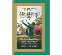 TREVOR IMMELMAN BIOGRAPHY: The Green Jacket Story-Triumph, Resilience, and the Making of a Masters Winner