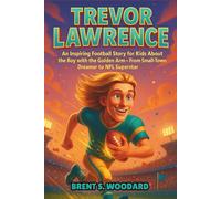 Trevor Lawrence Biography: An Inspiring Football Story for Kids About the Boy with the Golden Arm- From Small-Town Dreamer to NFL Superstar.